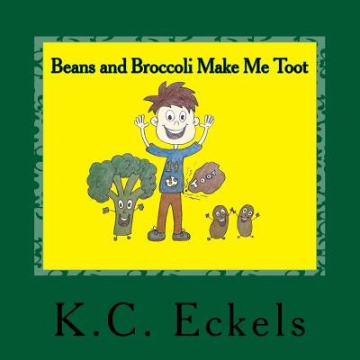 Beans and Broccoli Make Me Toot by Eckels, K. C.