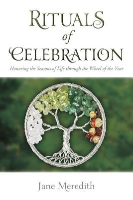 Rituals of Celebration: Honoring the Seasons of Life Through the Wheel of the Year by Meredith, Jane