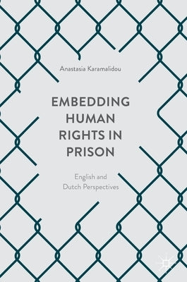 Embedding Human Rights in Prison: English and Dutch Perspectives by Karamalidou, Anastasia