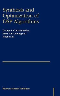 Synthesis and Optimization of DSP Algorithms by Constantinides, George