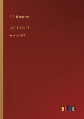 Lorna Doone: in large print by Blackmore, R. D.