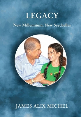 Legacy: New Millennium, New Seychelles by Michel, James Alix