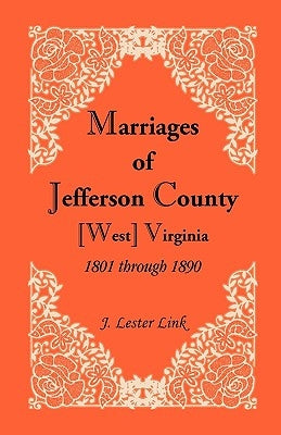 Marriages of Jefferson County, [West] Virginia, 1801 through 1890 by Link, J. Lester