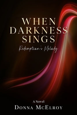 When Darkness Sings: -Redemption's Melody by McElroy, Donna