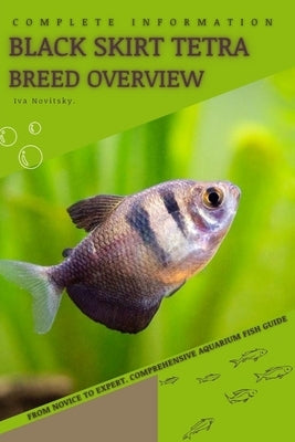 Black Skirt Tetra: From Novice to Expert. Comprehensive Aquarium Fish Guide by Novitsky, Iva