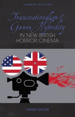 Transnationalism and Genre Hybridity in New British Horror Cinema by Decker, Lindsey