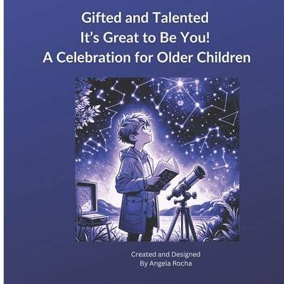 Gifted and Talented: It's Great to Be You for Older Children: Understanding Giftedness Ages 8-14 by Rocha, Angela