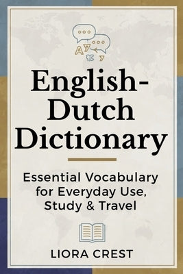 English-Dutch Dictionary: Essential Vocabulary for Everyday Use, Study & Travel by Crest, Liora