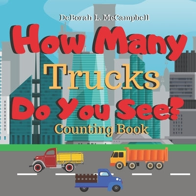 How Many Trucks Do You See: Counting Book by McCampbell, Deborah L.