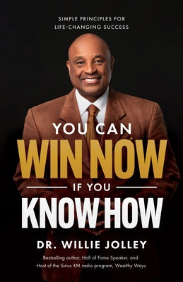 You Can Win Now, If You Know How: Simple Principles for Life-Changing Success by Jolley, Willie
