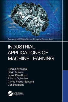 Industrial Applications of Machine Learning by Larrañaga, Pedro