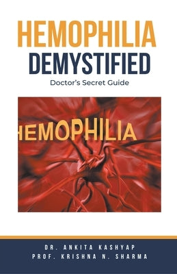 Hemophilia Demystified: Doctor's Secret Guide by Kashyap, Ankita
