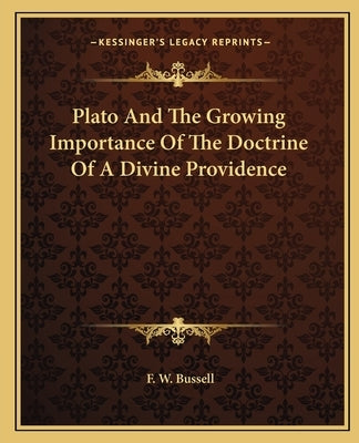 Plato And The Growing Importance Of The Doctrine Of A Divine Providence by Bussell, F. W.