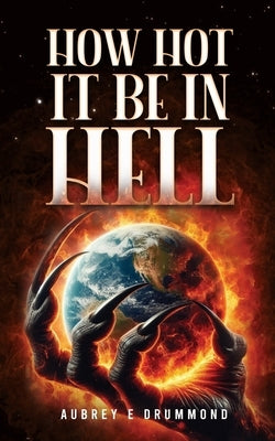How Hot It Be in Hell by Drummond, Aubrey E.