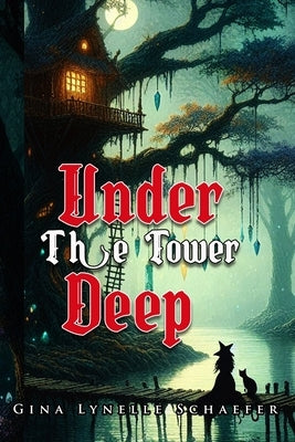 Under The Tower Deep by Schaefer, Gina Lynelle