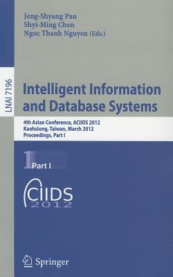 Intelligent Information and Database Systems: 4th Asian Conference, ACIIDS 2012, Kaohsiung, Taiwan, March 19-21, 2012, Proceedings, Part I by Pan, Jeng-Shyang