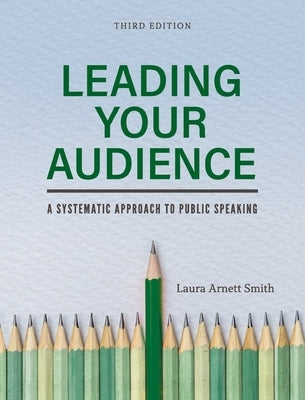 Leading Your Audience: A Systematic Approach to Public Speaking by Smith, Laura Arnett