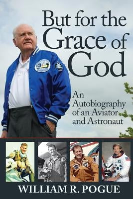 But for the Grace of God: An Autobiography of an Aviator and Astronaut by Pogue, William R.