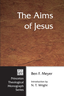 The Aims of Jesus by Meyer, Ben F.