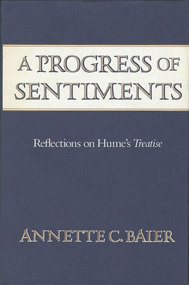 A Progress of Sentiments: Reflections on Hume's Treatise by Baier, Annette C.