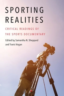 Sporting Realities: Critical Readings of the Sports Documentary by Sheppard, Samantha N.