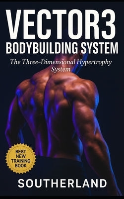 Vector3 Bodybuilding System: The Three-Dimensional Hypertrophy System: A Brutally Honest Guide to Intelligent Muscle Growth, Real Recovery, and the Sy by Publishing, Fitness Research
