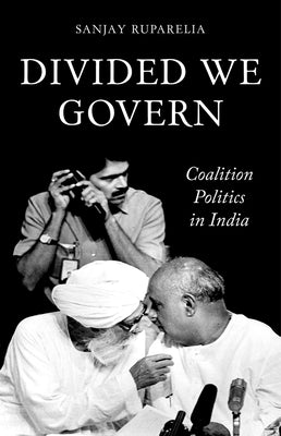 Divided We Govern: Coalition Politics in Modern India by Ruparelia, Sanjay