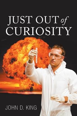 Just out of Curiosity by King, John D.