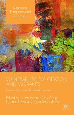 Vulnerability, Exploitation and Migrants: Insecure Work in a Globalised Economy by Craig, Gary