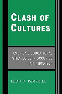 Clash of Cultures: America's Educational Strategies in Occupied Haiti, 1915-1934 by Pamphile, Leon D.