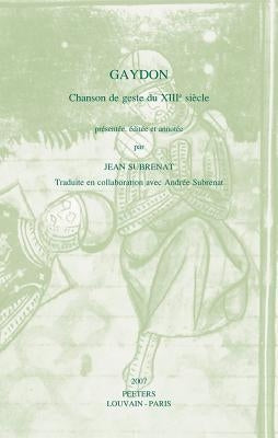 Gaydon: Chanson de Geste Du Xiiie Siecle by Subrenat, J.