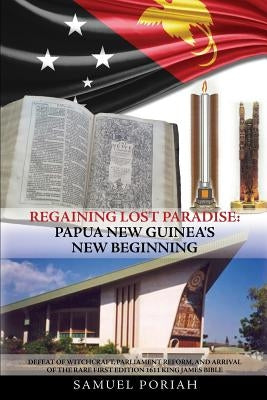 Regaining Lost Paradise: Papua New Guinea's New Beginning by Poriah, Samuel