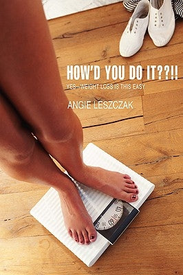 How'd You Do It !!: Yes--Weight Loss Is This Easy by Leszczak, Angie