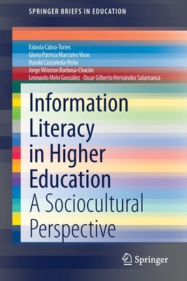 Information Literacy in Higher Education: A Sociocultural Perspective by Cabra-Torres, Fabiola