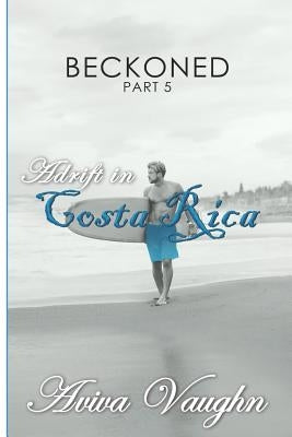 BECKONED, Part 5: Adrift in Costa Rica by Vaughn, Aviva