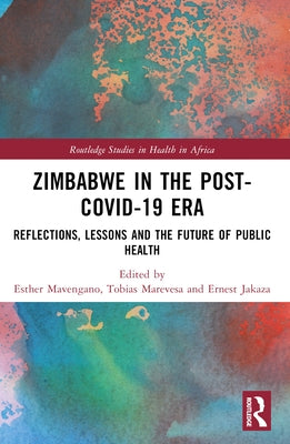 Zimbabwe in the Post-COVID-19 Era: Reflections, Lessons, and the Future of Public Health by Mavengano, Esther