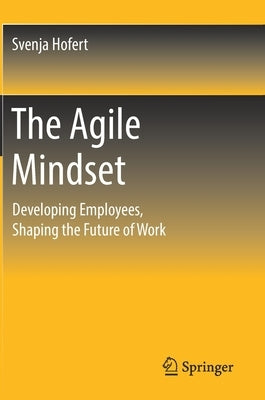 The Agile Mindset: Developing Employees, Shaping the Future of Work by Hofert, Svenja