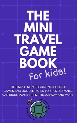 THE MINI TRAVEL GAME BOOK For Kids!: The Simple, Non-Electronic Book of Games and Doodle Paper for Restaurants, Car Rides, Plane Trips, the Subway and by Publishing, Natureside
