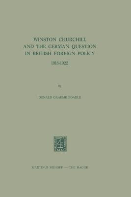 Winston Churchill and the German Question in British Foreign Policy, 1918-1922 by Boadle, Donald Graeme