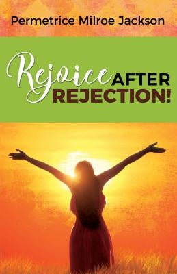 Rejoice After Rejection! by Jackson, Permetrice Milroe