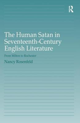 The Human Satan in Seventeenth-Century English Literature: From Milton to Rochester by Rosenfeld, Nancy