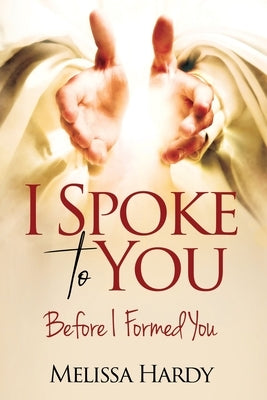 I Spoke to You: Before I Formed You by Hardy, Melissa