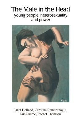The Male in the Head: Young People, Heterosexuality and Power by Holland, Janet
