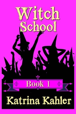 WITCH SCHOOL - Book 1 by Kahler, Katrina
