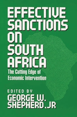 Effective Sanctions on South Africa: The Cutting Edge of Economic Intervention by Jr, George W. Shepherd