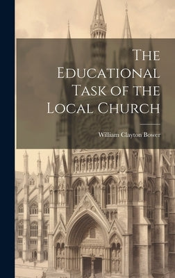 The Educational Task of the Local Church by Bower, William Clayton