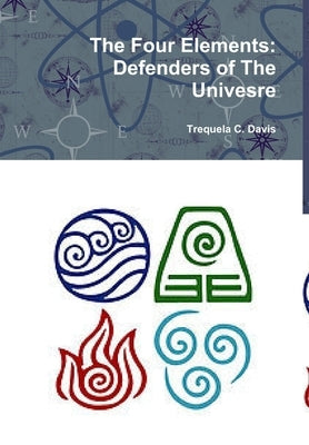 The Four Elements: Defenders of The Univesre by Davis, Trequela C.