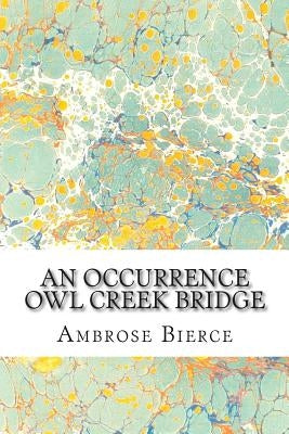 An Occurrence Owl Creek Bridge: (Ambrose Bierce Classics Collection) by Bierce, Ambrose