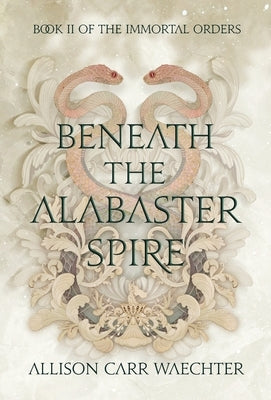 Beneath the Alabaster Spire by Carr Waechter, Allison