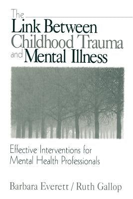 The Link Between Childhood Trauma and Mental Illness: Effective Interventions for Mental Health Professionals by Everett, Barbara